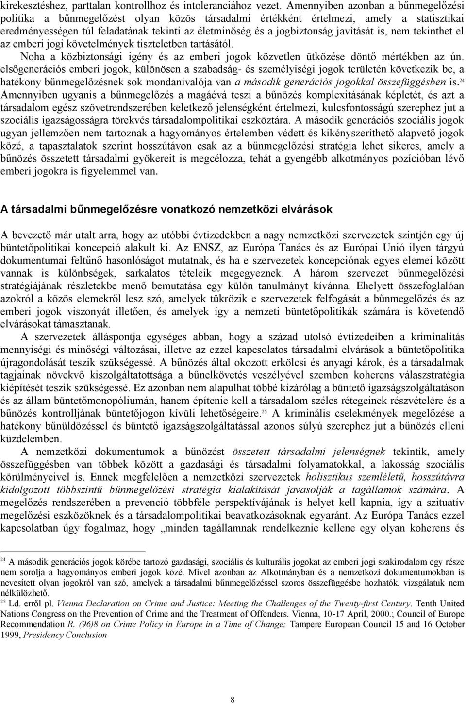 javítását is, nem tekinthet el az emberi jogi követelmények tiszteletben tartásától. Noha a közbiztonsági igény és az emberi jogok közvetlen ütközése döntő mértékben az ún.