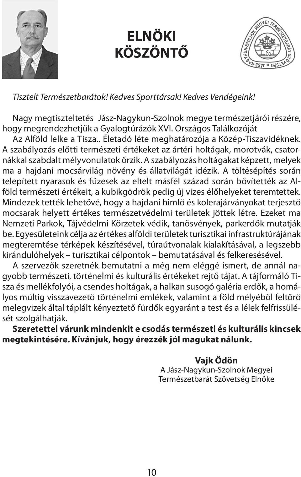 A szabályozás előtti természeti értékeket az ártéri holtágak, morotvák, csatornákkal szabdalt mélyvonulatok őrzik.