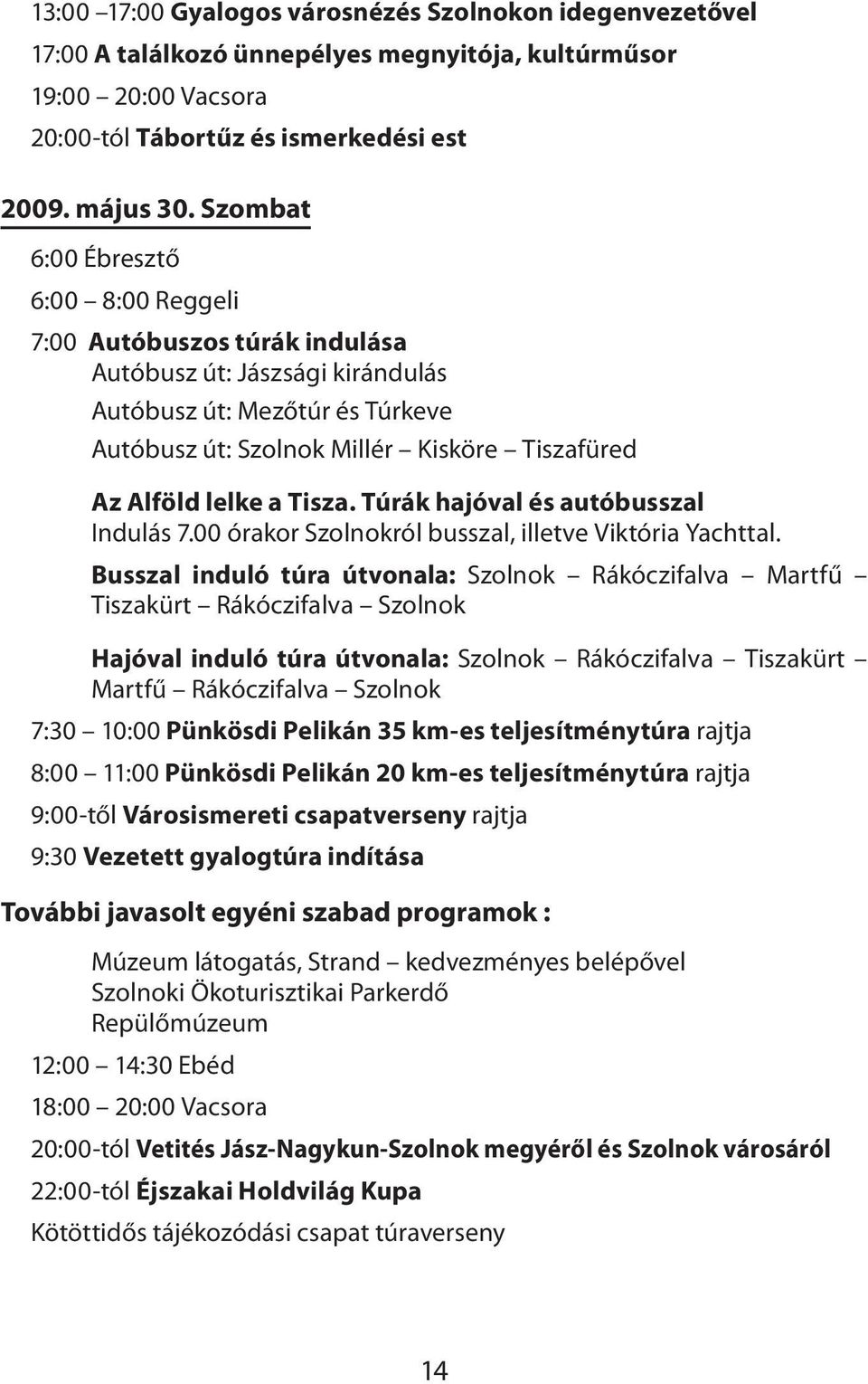 a Tisza. Túrák hajóval és autóbusszal Indulás 7.00 órakor Szolnokról busszal, illetve Viktória Yachttal.