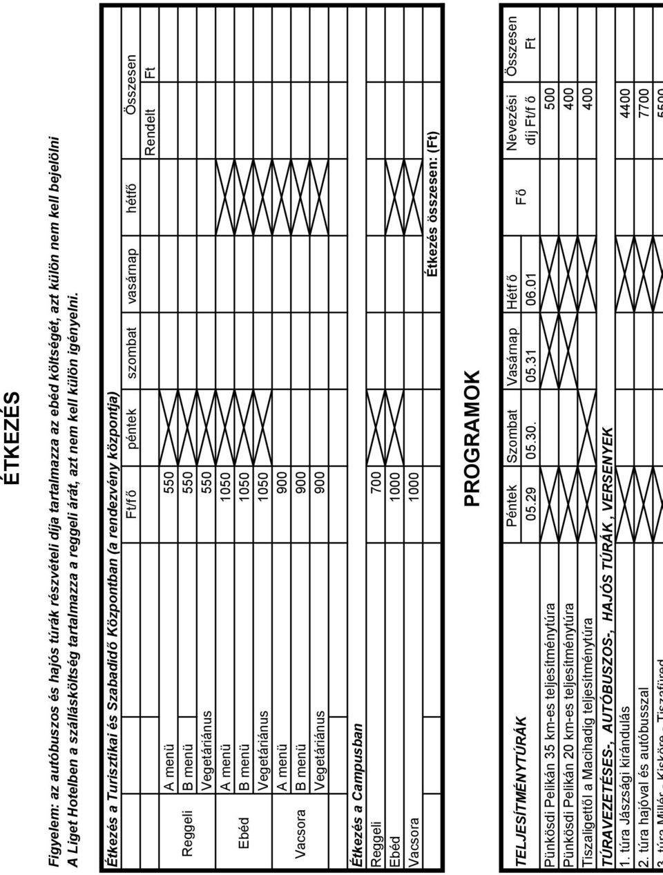 Összesen Rendelt Ft Étkezés a Turisztikai és Szabadid Központban (a rendezvény központja) Ft/f péntek szombat vasárnap hétf A menü 550 B menü 550 Vegetáriánus 550 A menü 1050 B menü 1050 Vegetáriánus