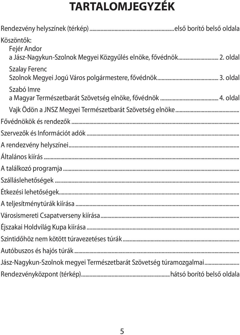 oldal Vajk Ödön a JNSZ Megyei Természetbarát Szövetség elnöke... Fővédnökök és rendezők... Szervezők és Információt adók... A rendezvény helyszínei... Általános kiírás... A találkozó programja.