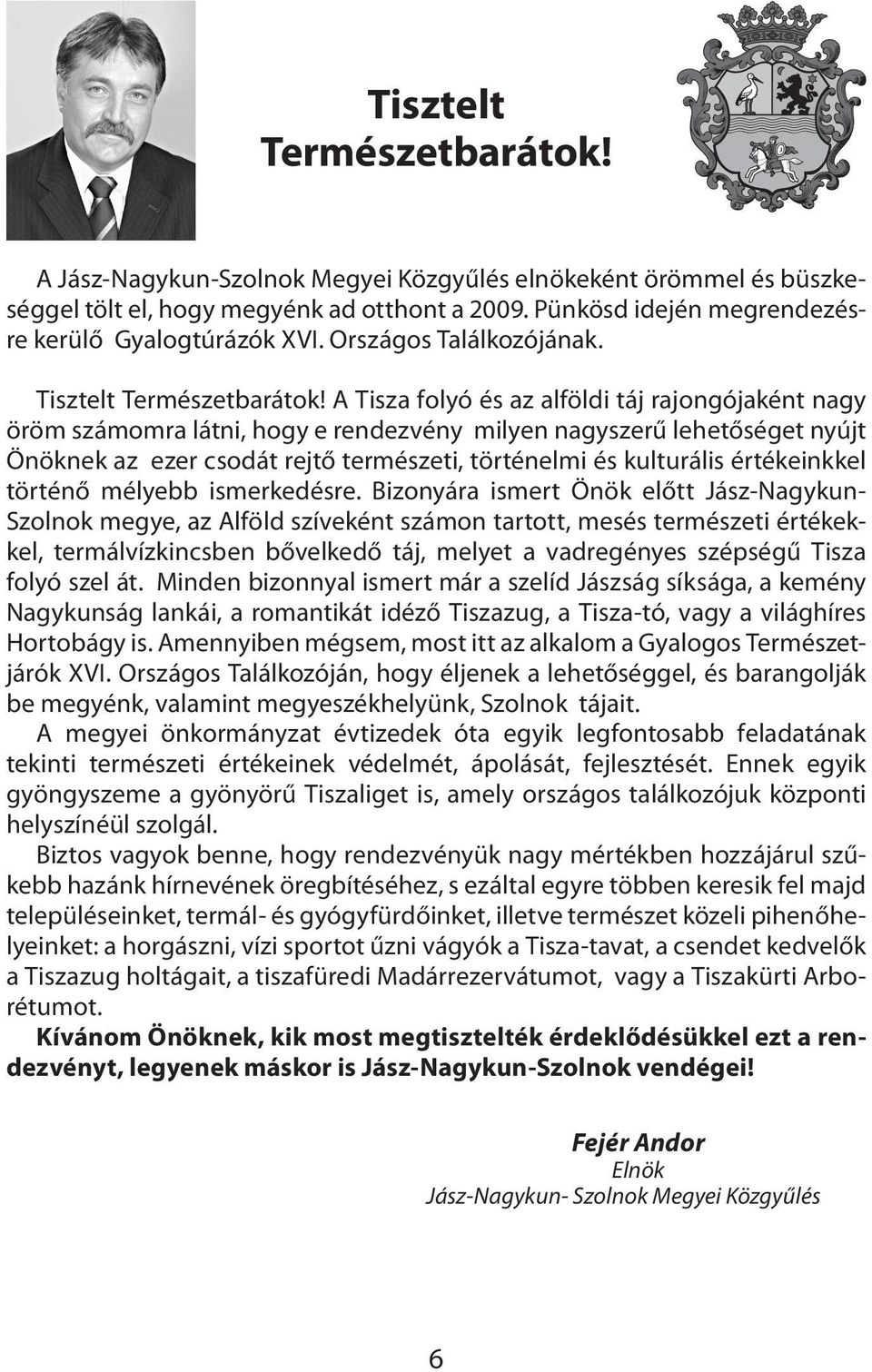 A Tisza folyó és az alföldi táj rajongójaként nagy öröm számomra látni, hogy e rendezvény milyen nagyszerű lehetőséget nyújt Önöknek az ezer csodát rejtő természeti, történelmi és kulturális