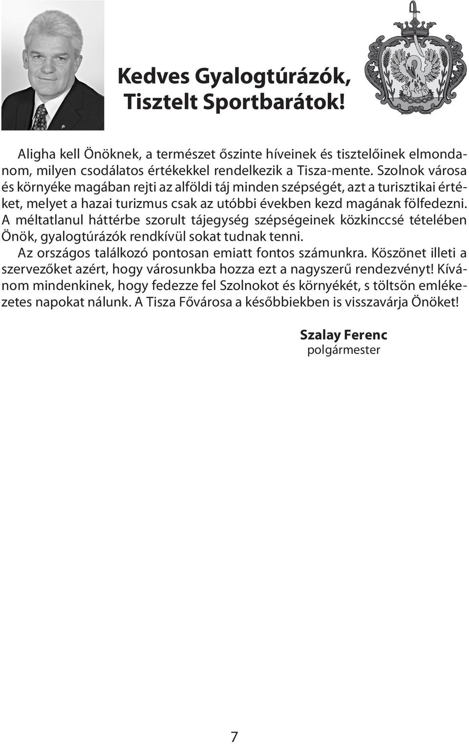 A méltatlanul háttérbe szorult tájegység szépségeinek közkinccsé tételében Önök, gyalogtúrázók rendkívül sokat tudnak tenni. Az országos találkozó pontosan emiatt fontos számunkra.