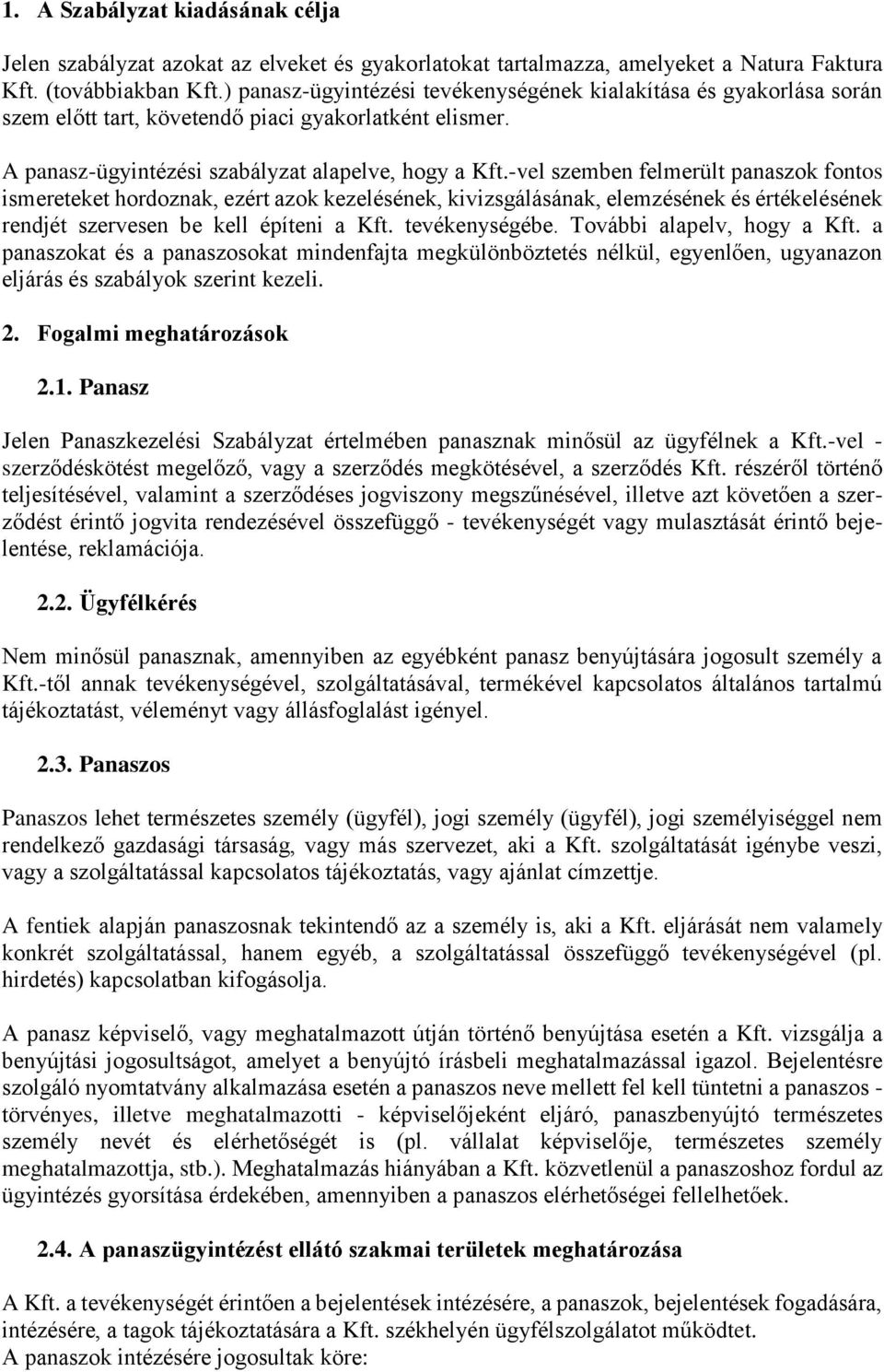 -vel szemben felmerült panaszok fontos ismereteket hordoznak, ezért azok kezelésének, kivizsgálásának, elemzésének és értékelésének rendjét szervesen be kell építeni a Kft. tevékenységébe.