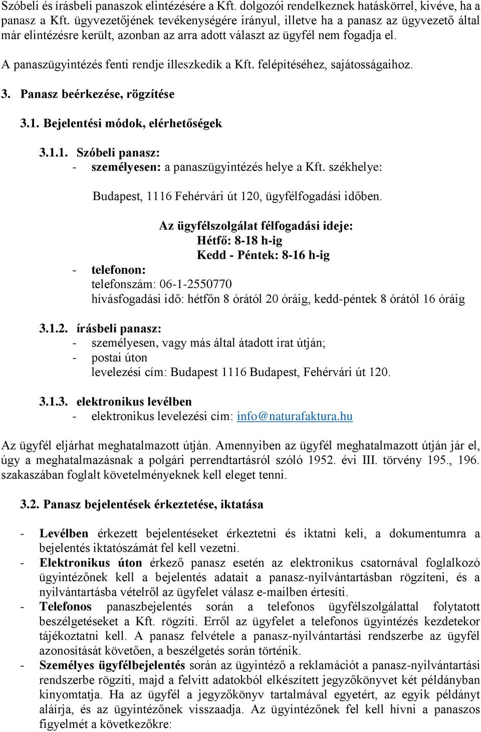 A panaszügyintézés fenti rendje illeszkedik a Kft. felépítéséhez, sajátosságaihoz. 3. Panasz beérkezése, rögzítése 3.1. Bejelentési módok, elérhetőségek 3.1.1. Szóbeli panasz: - személyesen: a panaszügyintézés helye a Kft.