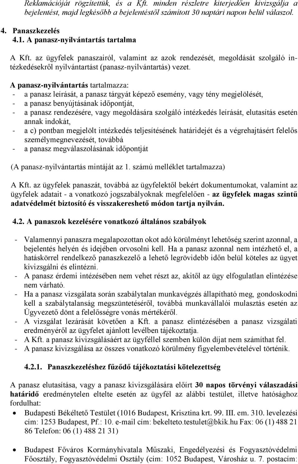 A panasz-nyilvántartás tartalmazza: - a panasz leírását, a panasz tárgyát képező esemény, vagy tény megjelölését, - a panasz benyújtásának időpontját, - a panasz rendezésére, vagy megoldására