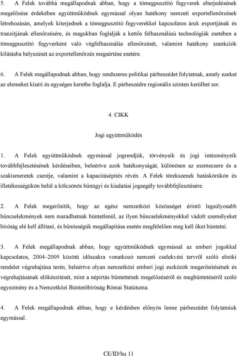 való végfelhasználás ellenőrzését, valamint hatékony szankciók kilátásba helyezését az exportellenőrzés megsértése esetére. 6.