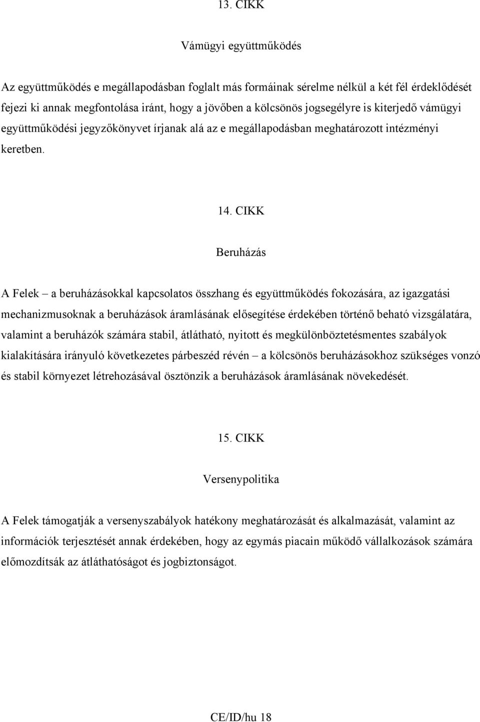 CIKK Beruházás A Felek a beruházásokkal kapcsolatos összhang és együttműködés fokozására, az igazgatási mechanizmusoknak a beruházások áramlásának elősegítése érdekében történő beható vizsgálatára,