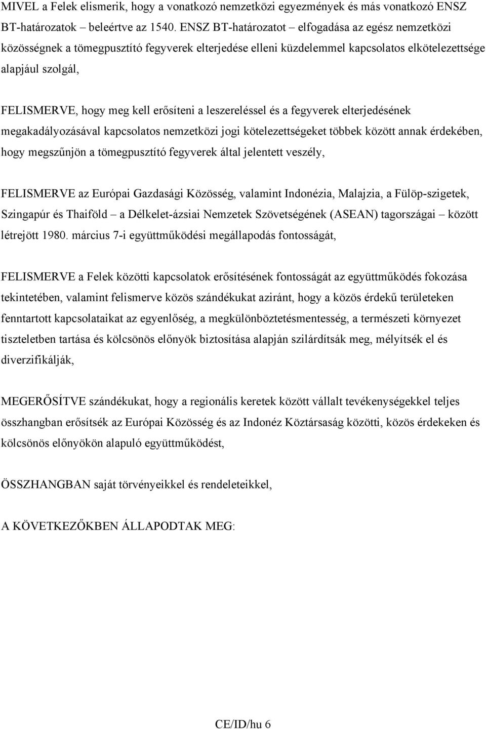 erősíteni a leszereléssel és a fegyverek elterjedésének megakadályozásával kapcsolatos nemzetközi jogi kötelezettségeket többek között annak érdekében, hogy megszűnjön a tömegpusztító fegyverek által