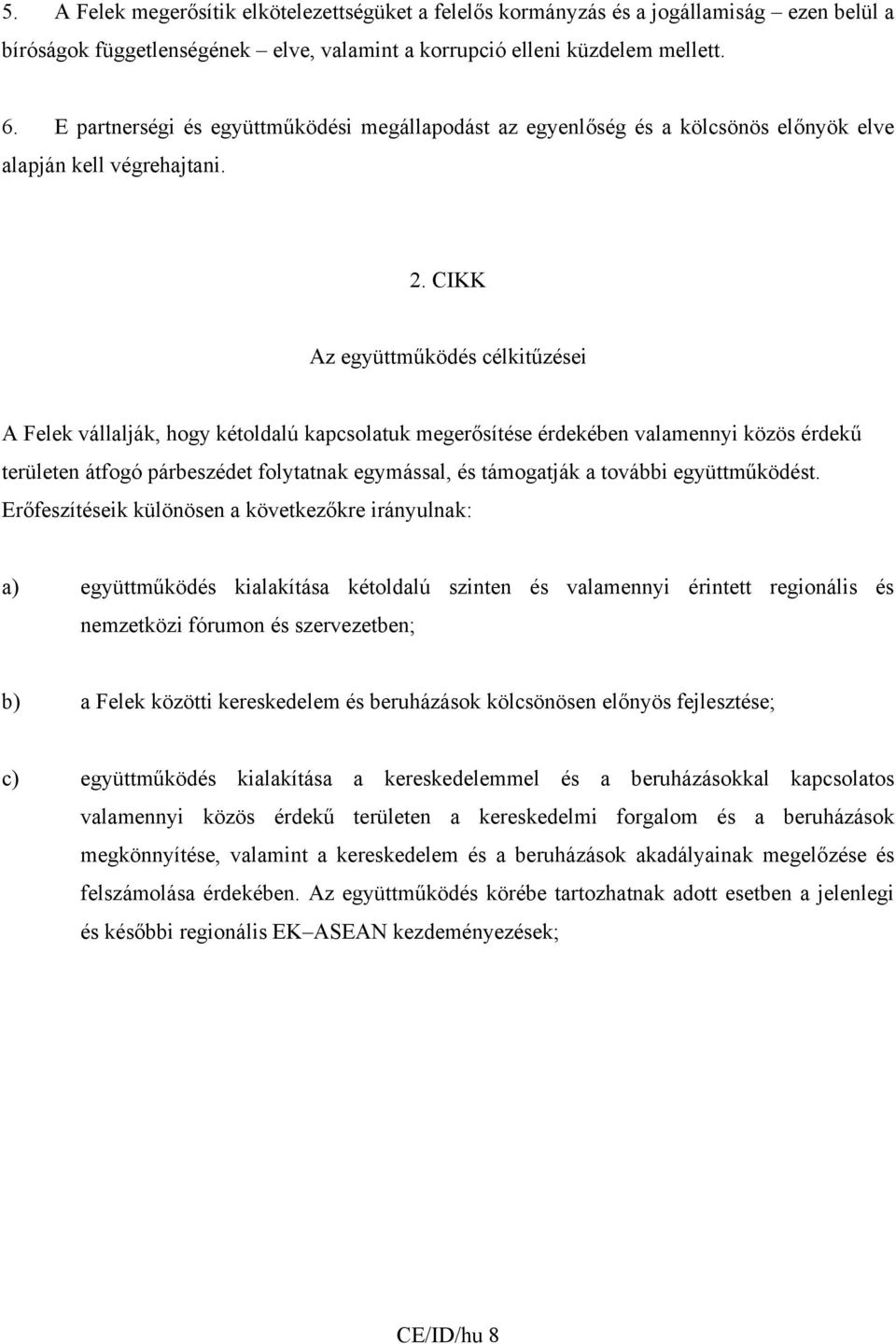 CIKK Az együttműködés célkitűzései A Felek vállalják, hogy kétoldalú kapcsolatuk megerősítése érdekében valamennyi közös érdekű területen átfogó párbeszédet folytatnak egymással, és támogatják a