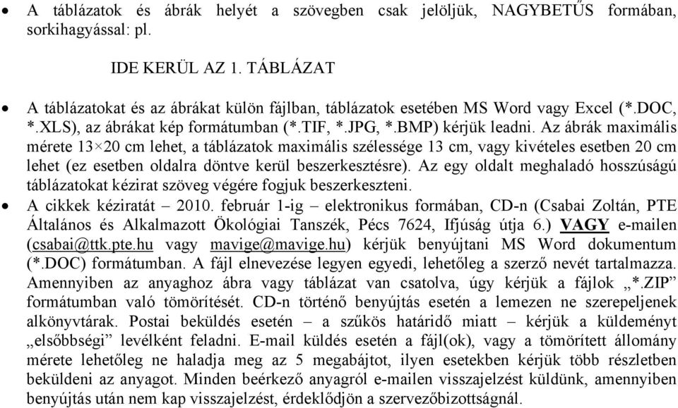 Az ábrák maximális mérete 13 20 cm lehet, a táblázatok maximális szélessége 13 cm, vagy kivételes esetben 20 cm lehet (ez esetben oldalra döntve kerül beszerkesztésre).