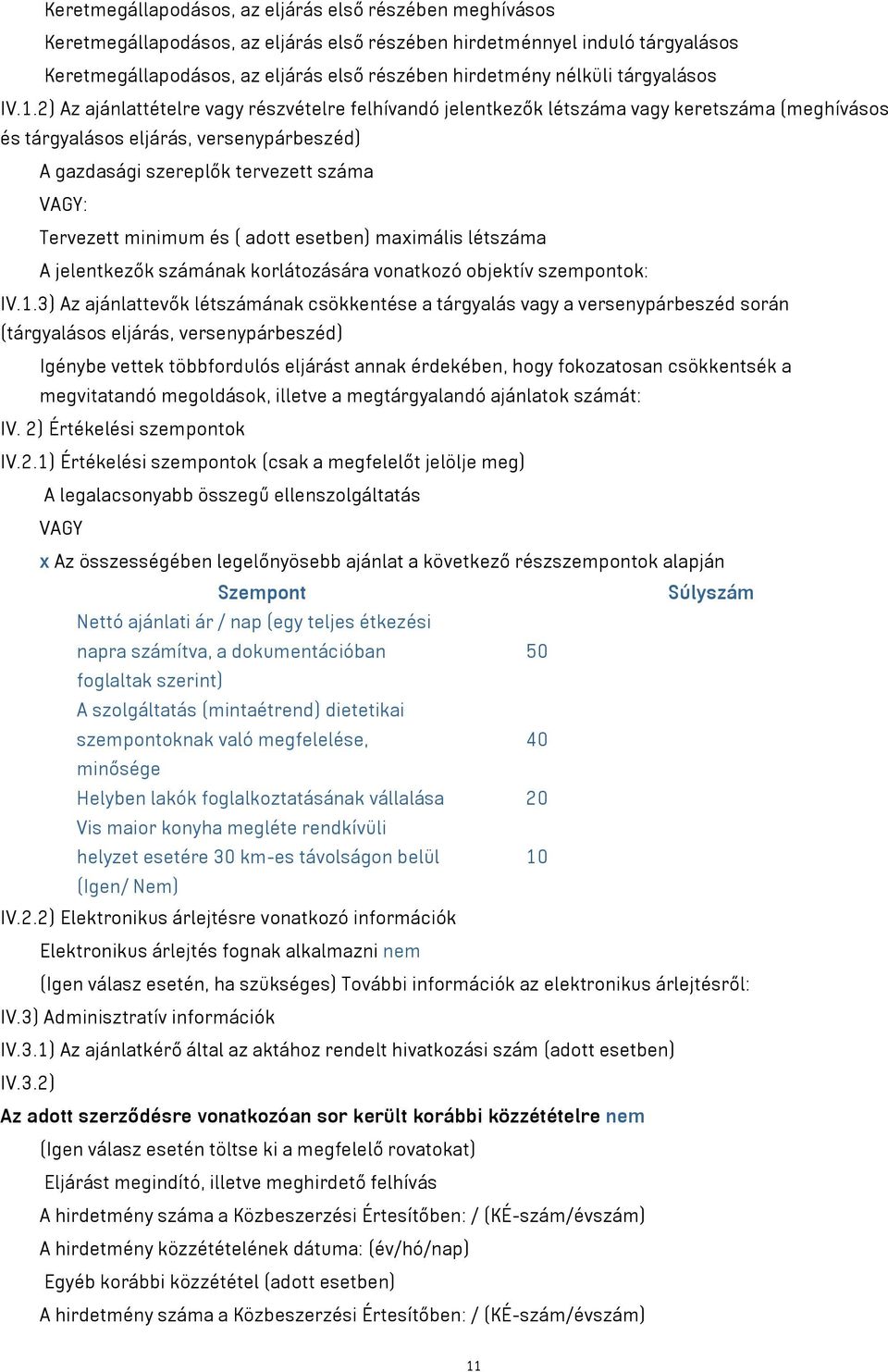 2) Az ajánlattételre vagy részvételre felhívandó jelentkezők létszáma vagy keretszáma (meghívásos és tárgyalásos eljárás, versenypárbeszéd) A gazdasági szereplők tervezett száma VAGY: Tervezett