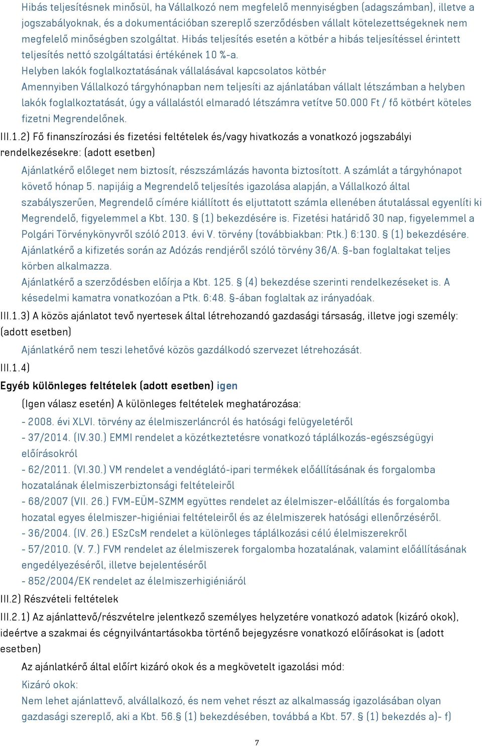 Helyben lakók foglalkoztatásának vállalásával kapcsolatos kötbér Amennyiben Vállalkozó tárgyhónapban nem teljesíti az ajánlatában vállalt létszámban a helyben lakók foglalkoztatását, úgy a