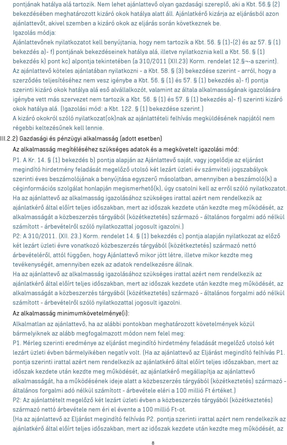 Igazolás módja: Ajánlattevőnek nyilatkozatot kell benyújtania, hogy nem tartozik a Kbt. 56. (1)-(2) és az 57. (1) bekezdés a)- f) pontjának bekezdéseinek hatálya alá, illetve nyilatkoznia kell a Kbt.