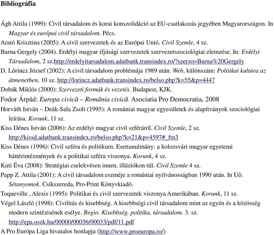 In: Erdélyi Társadalom, 2 sz.http://erdelyitarsadalom.adatbank.transindex.ro/?szerzo=barna%20gergely D. Lőrincz József (2002): A civil társadalom problémája 1989 után.