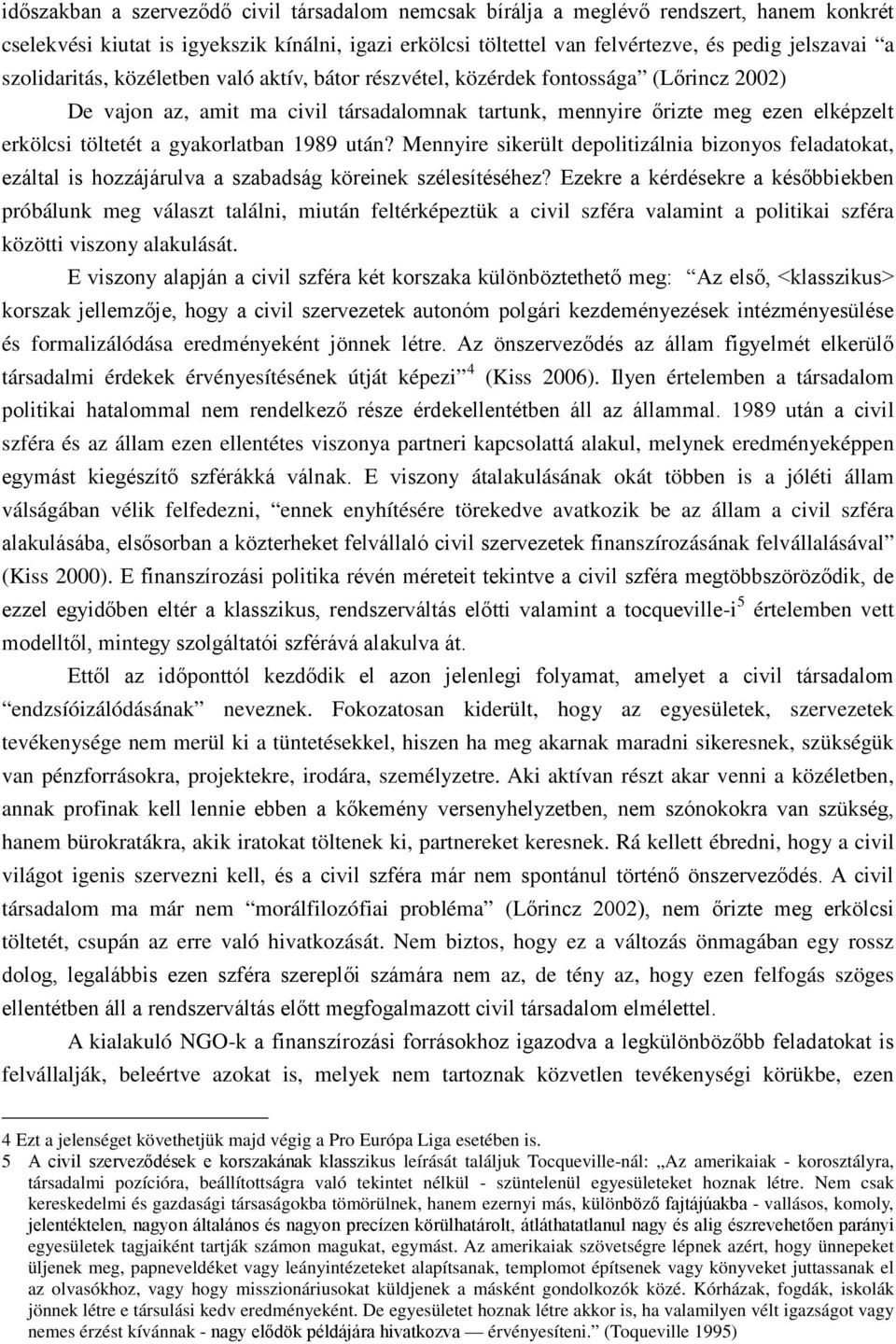 gyakorlatban 1989 után? Mennyire sikerült depolitizálnia bizonyos feladatokat, ezáltal is hozzájárulva a szabadság köreinek szélesítéséhez?