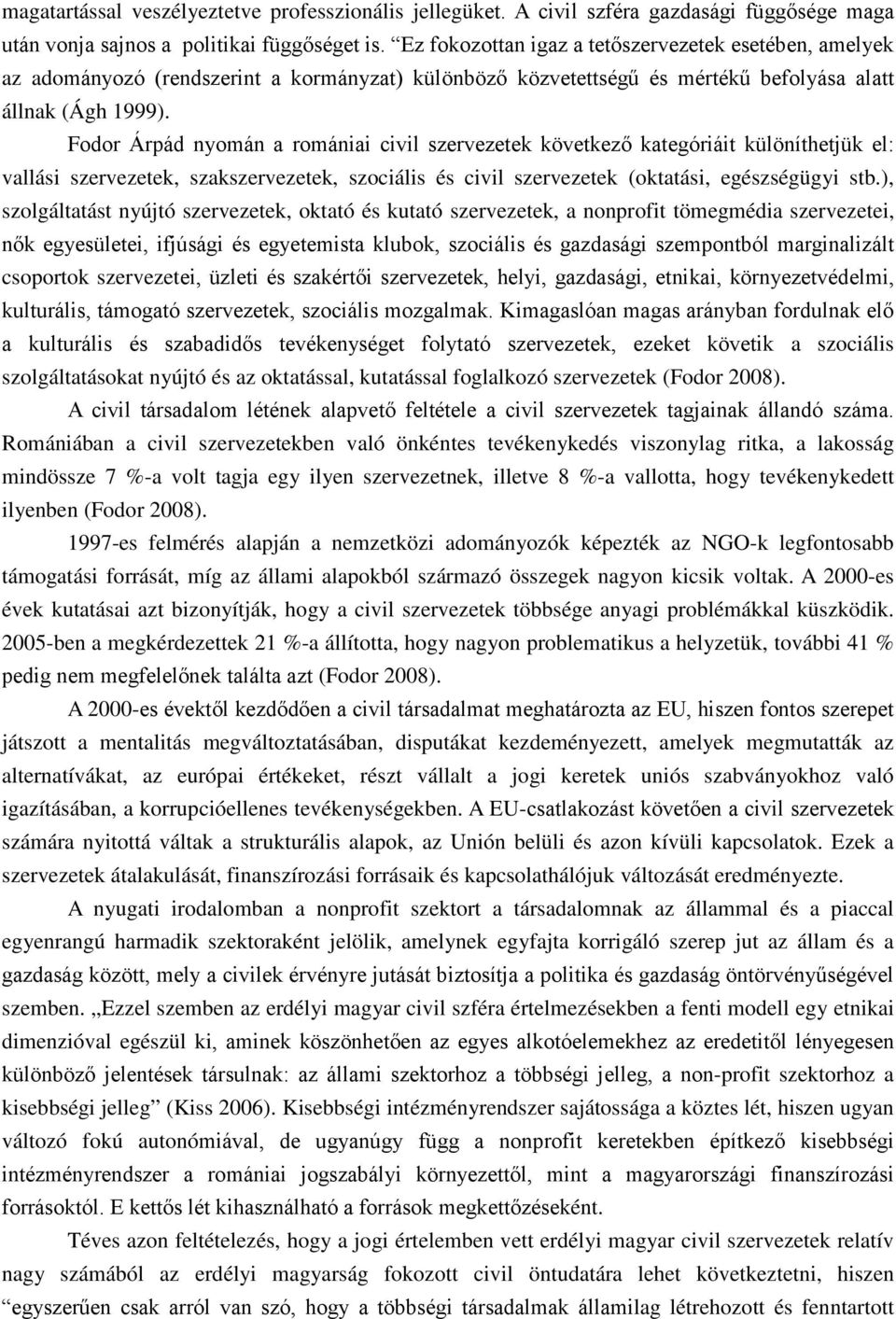 Fodor Árpád nyomán a romániai civil szervezetek következő kategóriáit különíthetjük el: vallási szervezetek, szakszervezetek, szociális és civil szervezetek (oktatási, egészségügyi stb.