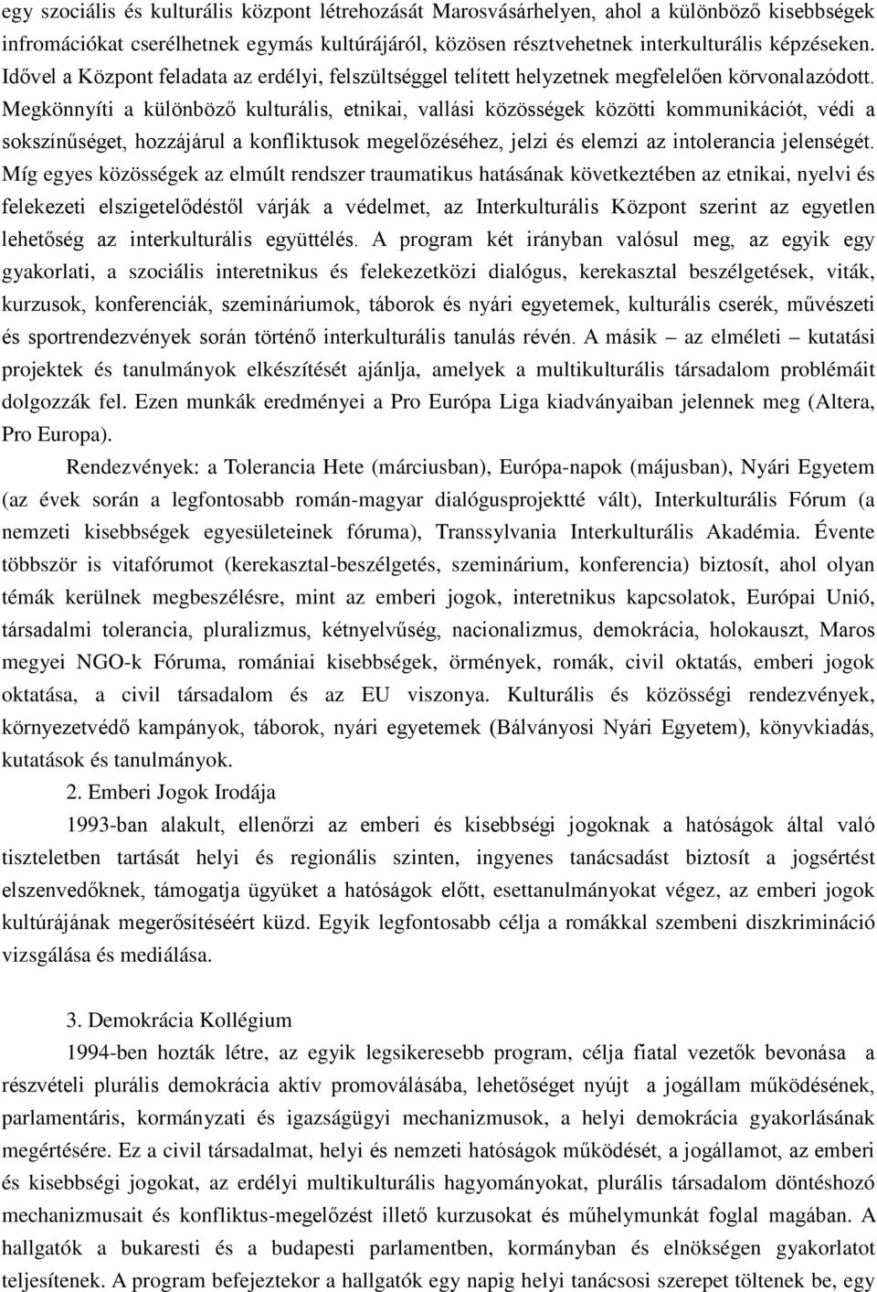 Megkönnyíti a különböző kulturális, etnikai, vallási közösségek közötti kommunikációt, védi a sokszínűséget, hozzájárul a konfliktusok megelőzéséhez, jelzi és elemzi az intolerancia jelenségét.