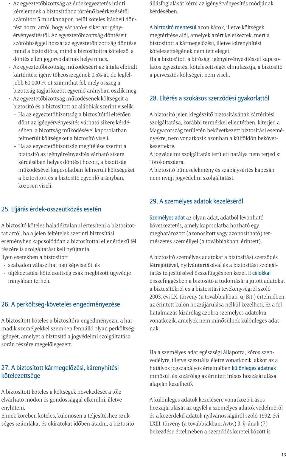 Az egyeztetőbizottság működéséért az általa elbírált kártérítési igény tőkeösszegének 0,5%-át, de legfeljebb 60 000 Ft-ot számíthat fel, mely összeg a bizottság tagjai között egyenlő arányban oszlik