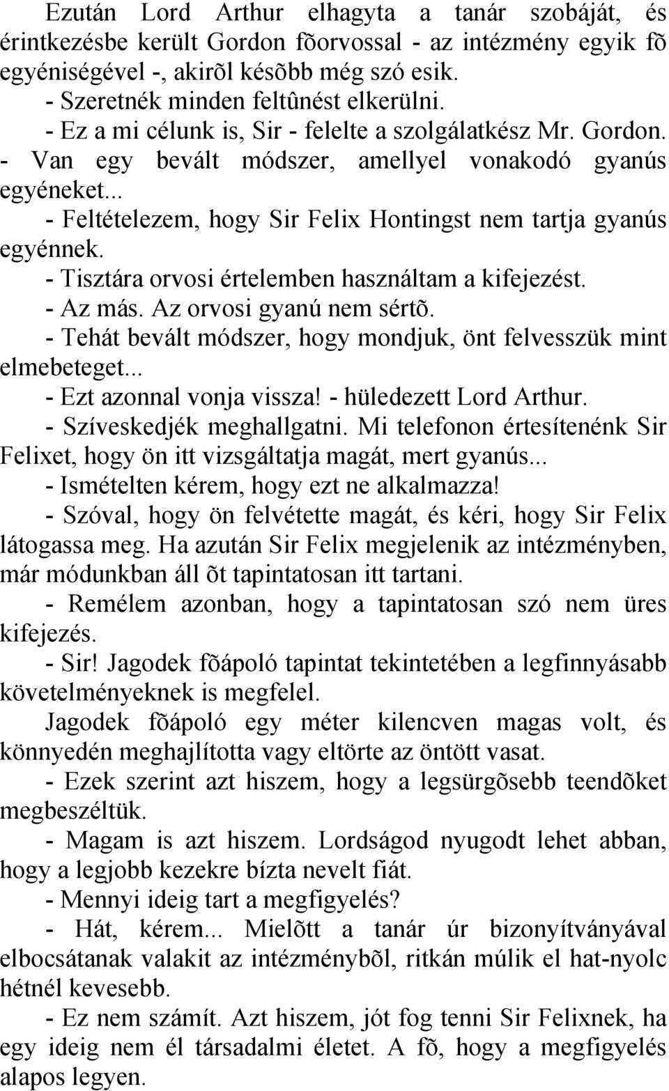 - Tisztára orvosi értelemben használtam a kifejezést. - Az más. Az orvosi gyanú nem sértõ. - Tehát bevált módszer, hogy mondjuk, önt felvesszük mint elmebeteget... - Ezt azonnal vonja vissza!