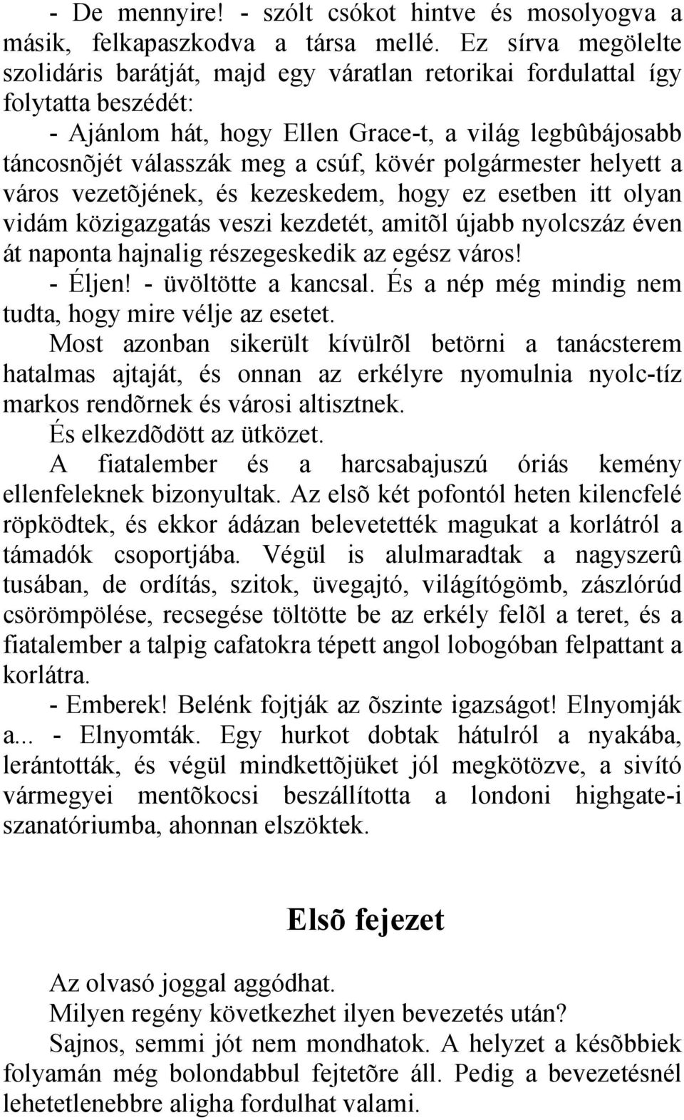 kövér polgármester helyett a város vezetõjének, és kezeskedem, hogy ez esetben itt olyan vidám közigazgatás veszi kezdetét, amitõl újabb nyolcszáz éven át naponta hajnalig részegeskedik az egész