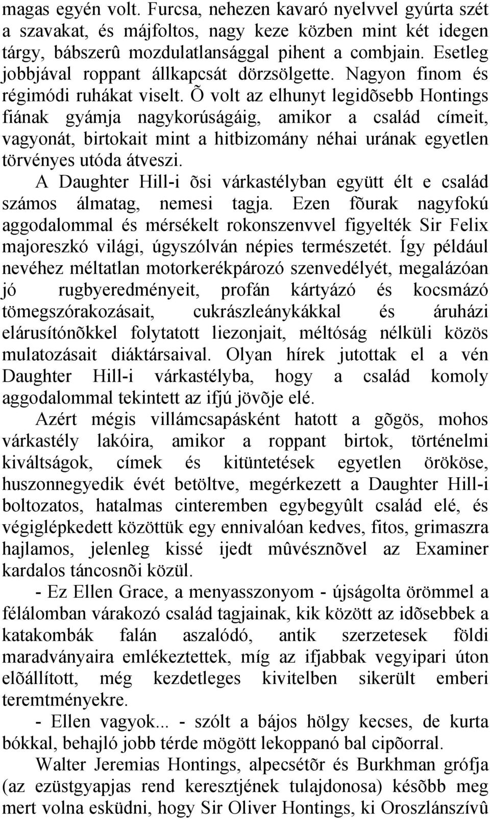 Õ volt az elhunyt legidõsebb Hontings fiának gyámja nagykorúságáig, amikor a család címeit, vagyonát, birtokait mint a hitbizomány néhai urának egyetlen törvényes utóda átveszi.