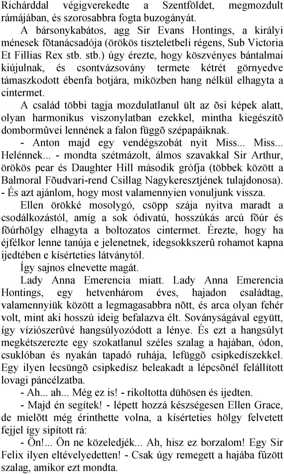 stb.) úgy érezte, hogy köszvényes bántalmai kiújulnak, és csontvázsovány termete kétrét görnyedve támaszkodott ébenfa botjára, miközben hang nélkül elhagyta a cintermet.