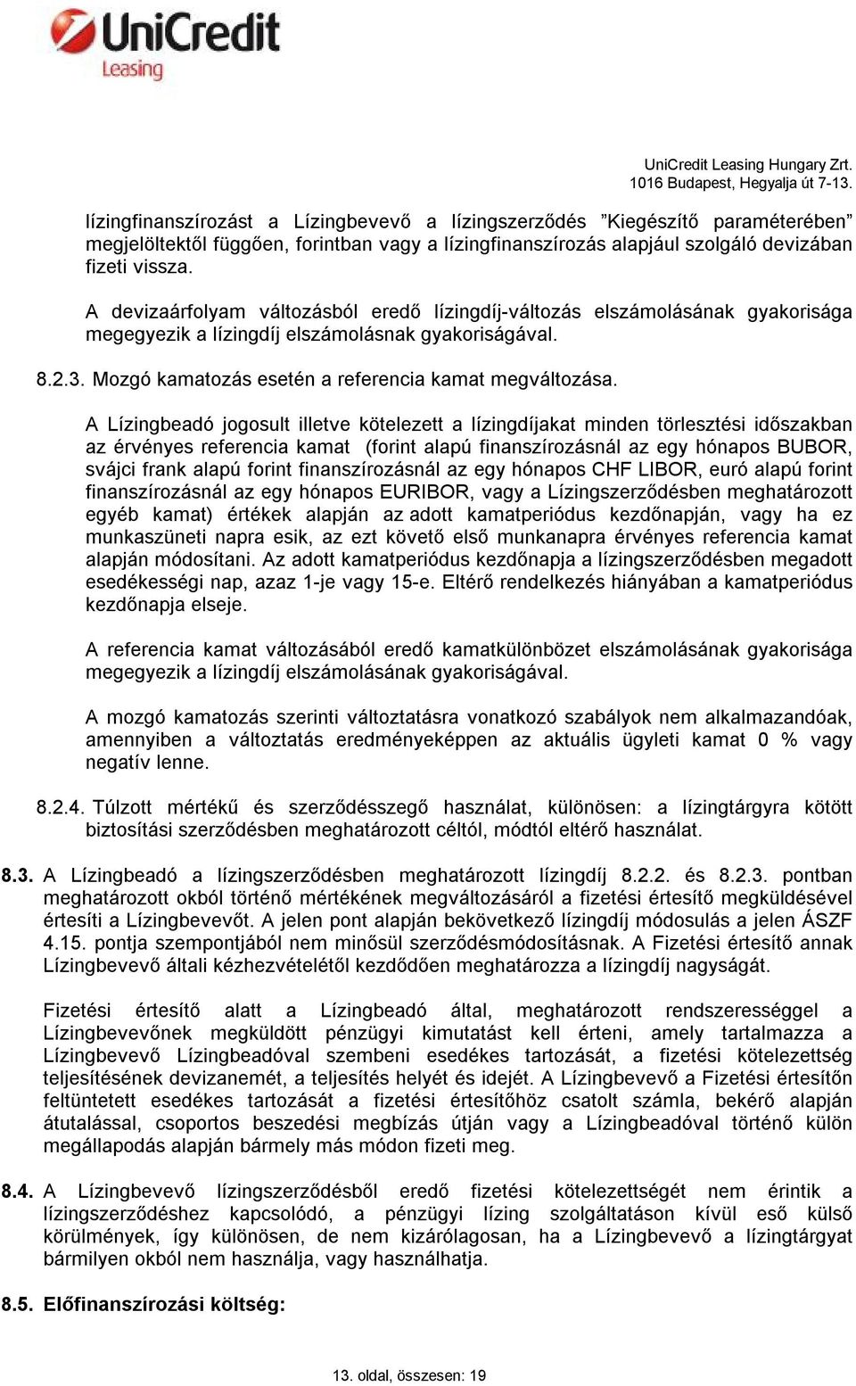 A Lízingbeadó jogosult illetve kötelezett a lízingdíjakat minden törlesztési időszakban az érvényes referencia kamat (forint alapú finanszírozásnál az egy hónapos BUBOR, svájci frank alapú forint