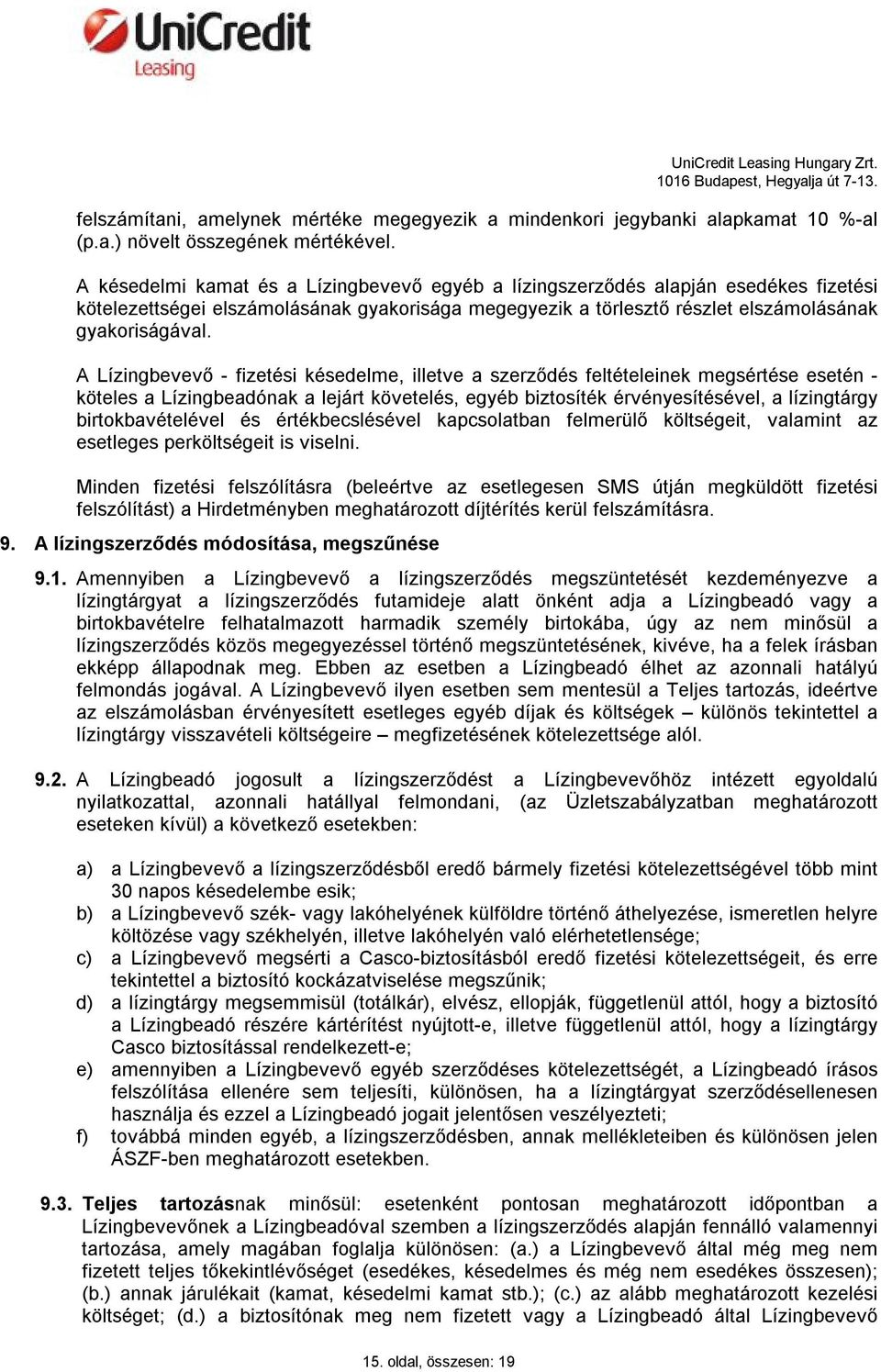 A Lízingbevevő - fizetési késedelme, illetve a szerződés feltételeinek megsértése esetén - köteles a Lízingbeadónak a lejárt követelés, egyéb biztosíték érvényesítésével, a lízingtárgy