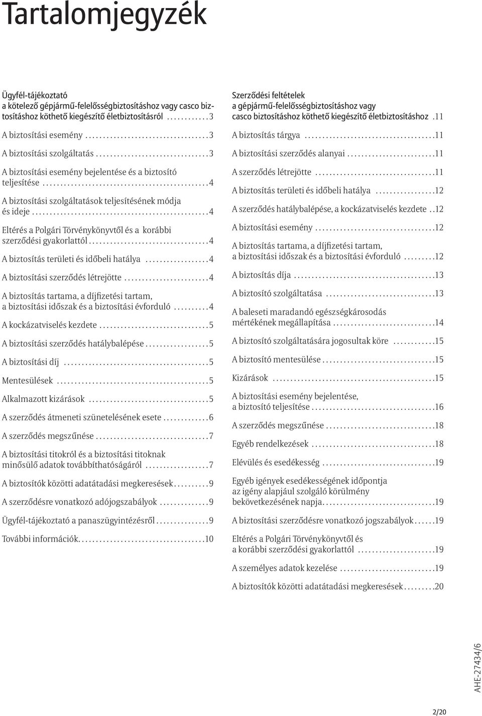 .............................................. 4 A biztosítási szolgáltatások teljesítésének módja és ideje.................................................. 4 Eltérés a Polgári Törvénykönyvtől és a korábbi szerződési gyakorlattól.