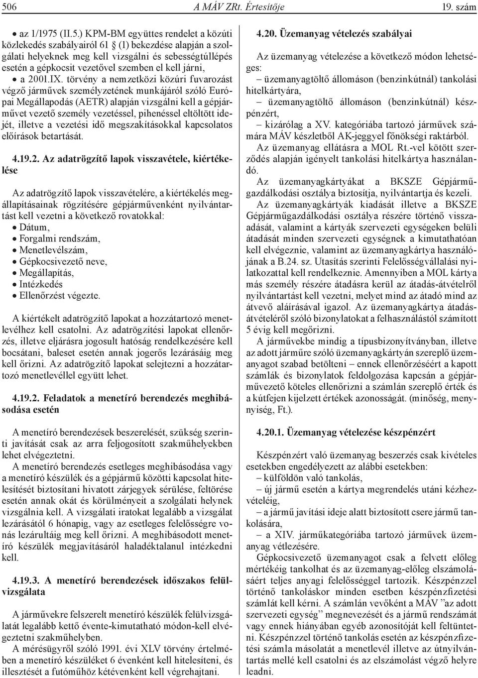 törvény a nemzetközi közúri fuvarozást végző járművek személyzetének munkájáról szóló Európai Megállapodás (AETR) alapján vizsgálni kell a gépjárművet vezető személy vezetéssel, pihenéssel eltöltött