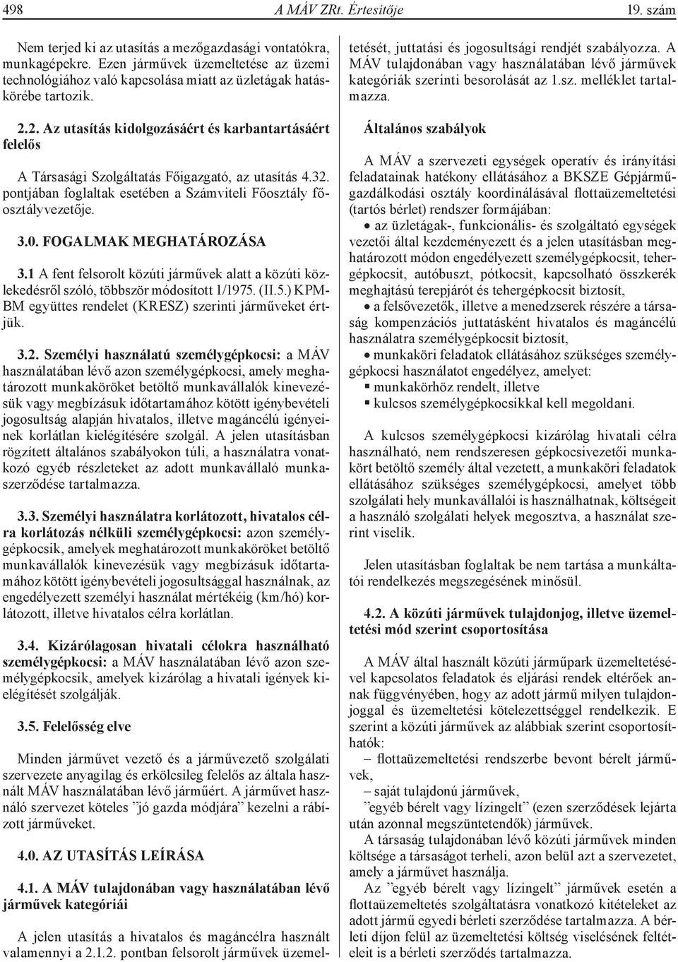 2. Az utasítás kidolgozásáért és karbantartásáért felelős A Társasági Szolgáltatás Főigazgató, az utasítás 4.32. pontjában foglaltak esetében a Számviteli Főosztály főosztályvezetője. 3.0.