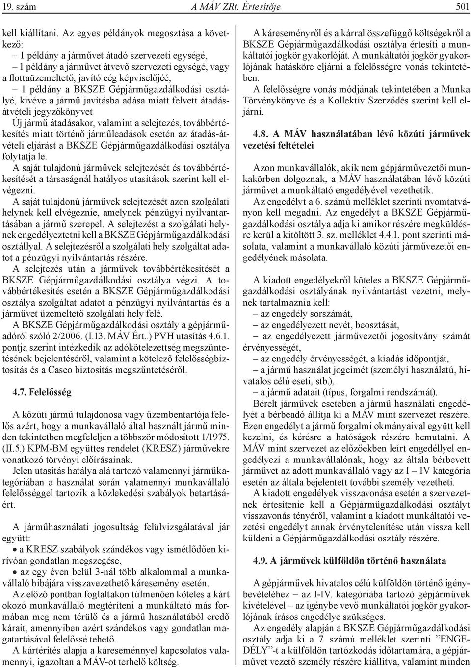 BKSZE Gépjárműgazdálkodási osztályé, kivéve a jármű javításba adása miatt felvett átadásátvételi jegyzőkönyvet Új jármű átadásakor, valamint a selejtezés, továbbértékesítés miatt történő