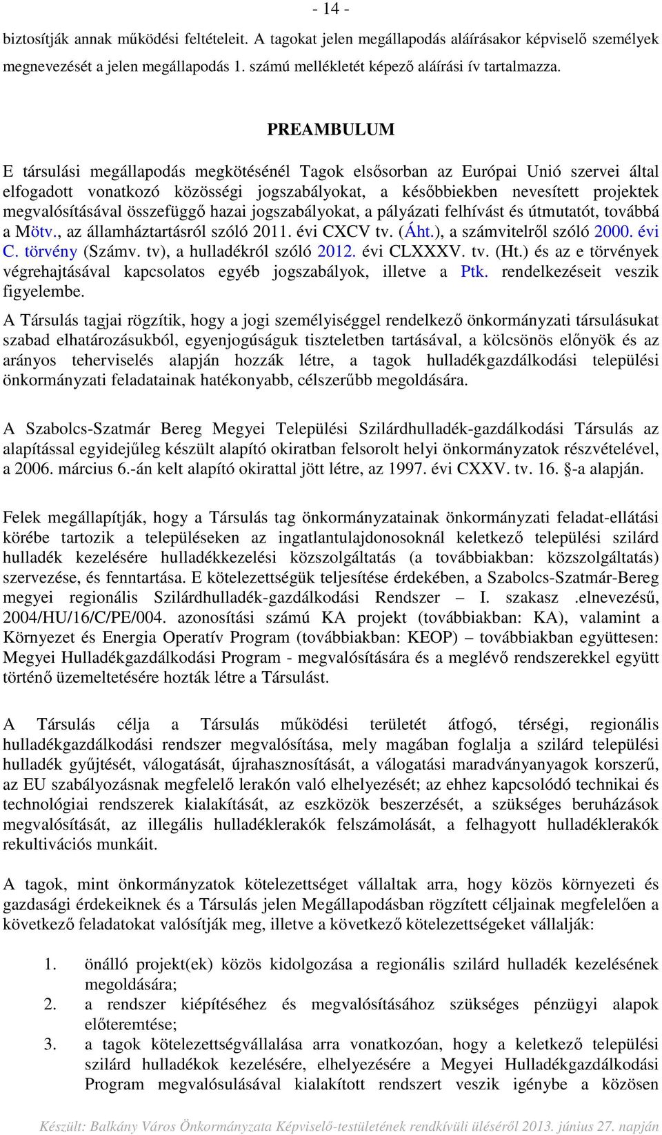 összefüggő hazai jogszabályokat, a pályázati felhívást és útmutatót, továbbá a Mötv., az államháztartásról szóló 2011. évi CXCV tv. (Áht.), a számvitelről szóló 2000. évi C. törvény (Számv.