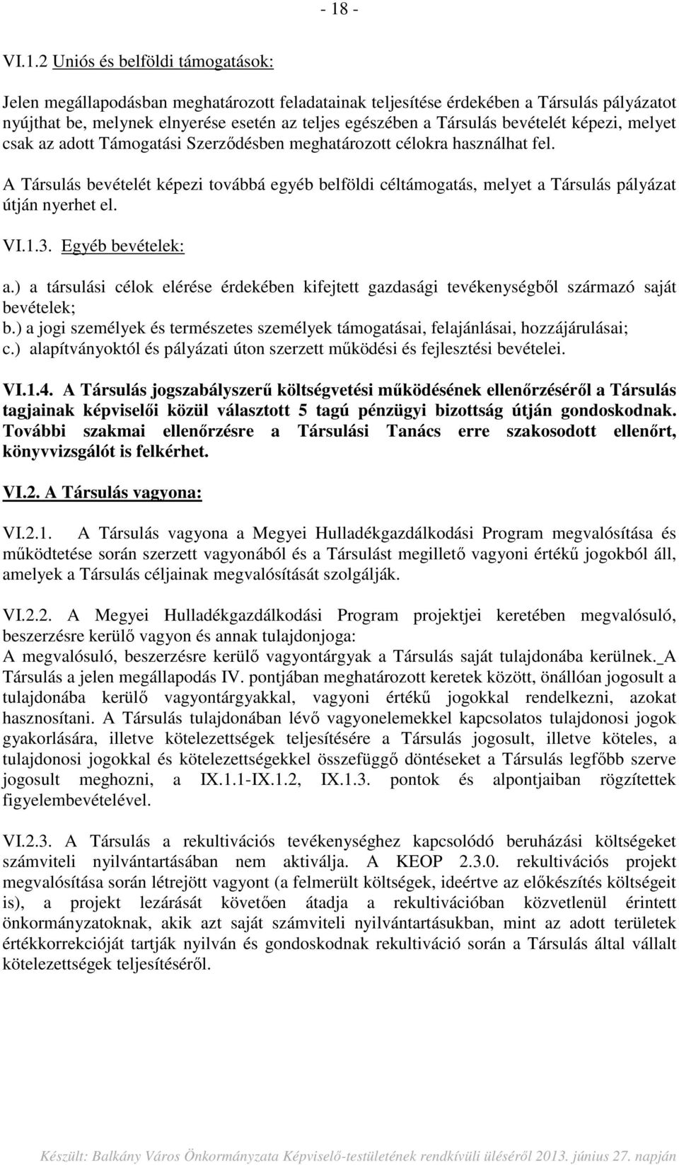 A Társulás bevételét képezi továbbá egyéb belföldi céltámogatás, melyet a Társulás pályázat útján nyerhet el. VI.1.3. Egyéb bevételek: a.