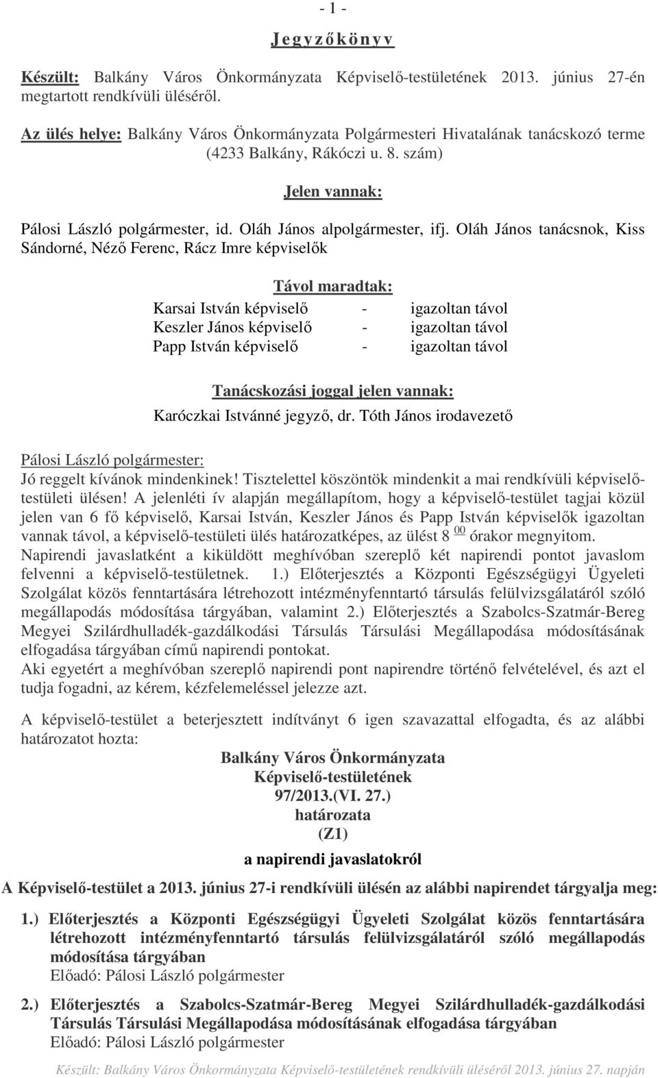 Oláh János tanácsnok, Kiss Sándorné, Néző Ferenc, Rácz Imre képviselők Távol maradtak: Karsai István képviselő - igazoltan távol Keszler János képviselő - igazoltan távol Papp István képviselő -