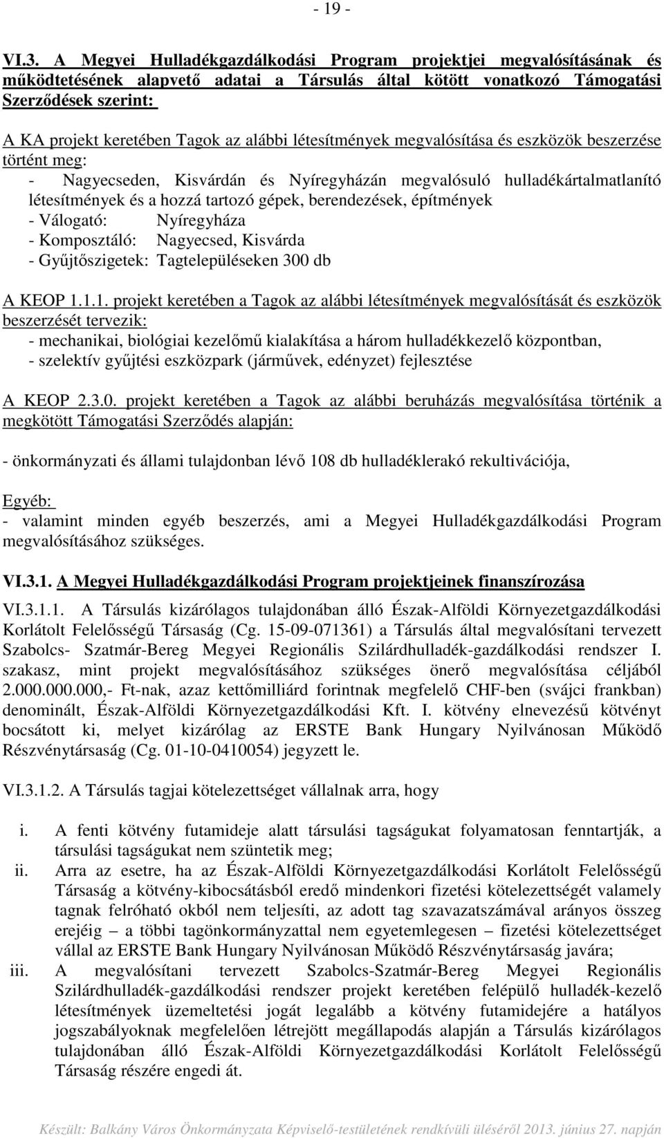 alábbi létesítmények megvalósítása és eszközök beszerzése történt meg: - Nagyecseden, Kisvárdán és Nyíregyházán megvalósuló hulladékártalmatlanító létesítmények és a hozzá tartozó gépek,