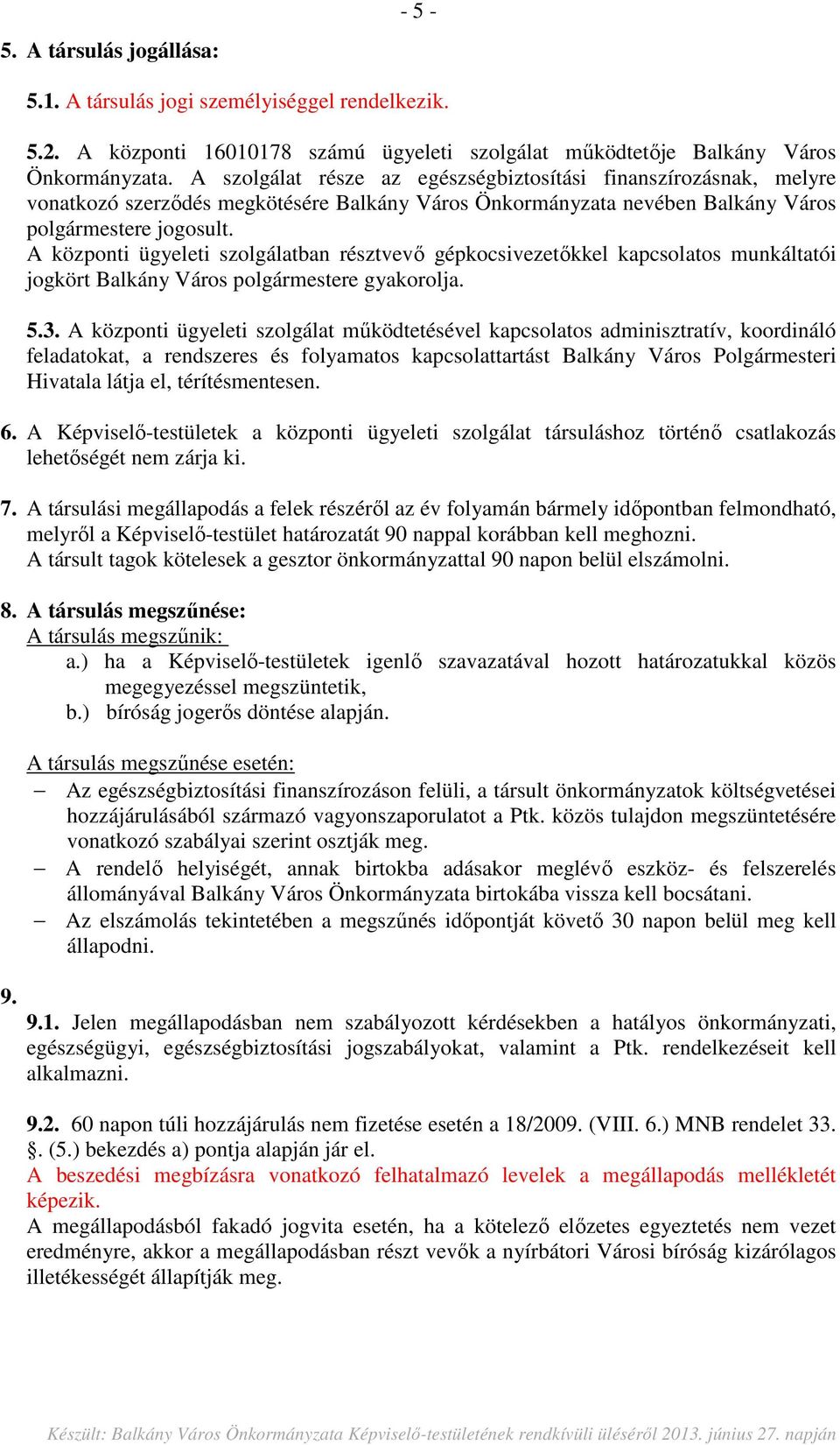 A központi ügyeleti szolgálatban résztvevő gépkocsivezetőkkel kapcsolatos munkáltatói jogkört Balkány Város polgármestere gyakorolja. 5.3.