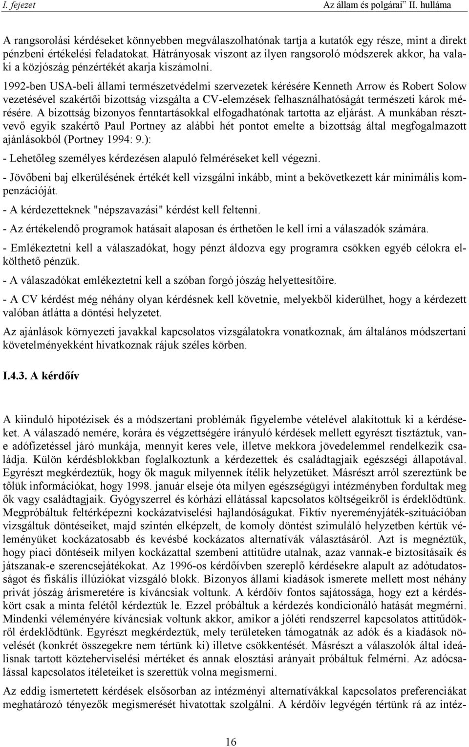 1992-ben USA-beli állami természetvédelmi szervezetek kérésére Kenneth Arrow és Robert Solow vezetésével szakértői bizottság vizsgálta a CV-elemzések felhasználhatóságát természeti károk mérésére.