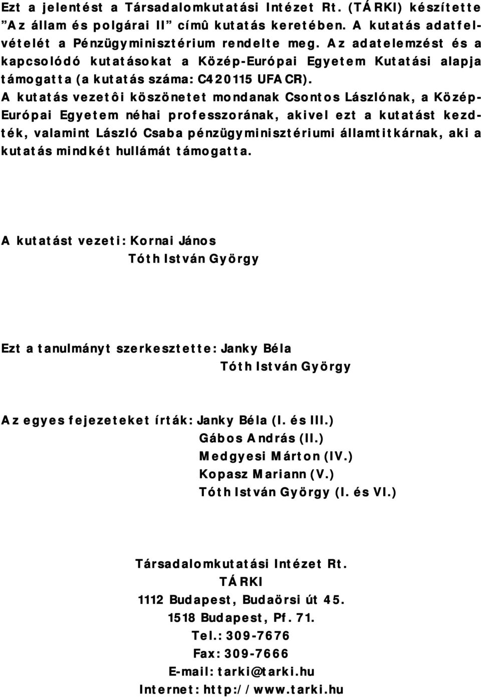 A kutatás vezetôi köszönetet mondanak Csontos Lászlónak, a Közép- Európai Egyetem néhai professzorának, akivel ezt a kutatást kezd- ték, valamint László Csaba pénzügyminisztériumi államtitkárnak, aki