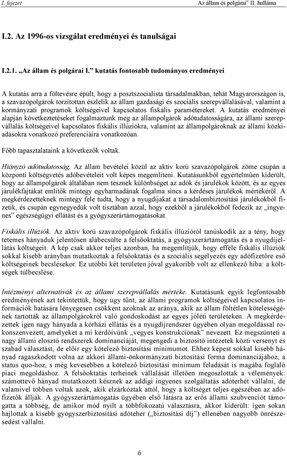 kutatás fontosabb tudományos eredményei A kutatás arra a föltevésre épült, hogy a posztszocialista társadalmakban, tehát Magyarországon is, a szavazópolgárok torzítottan észlelik az állam gazdasági