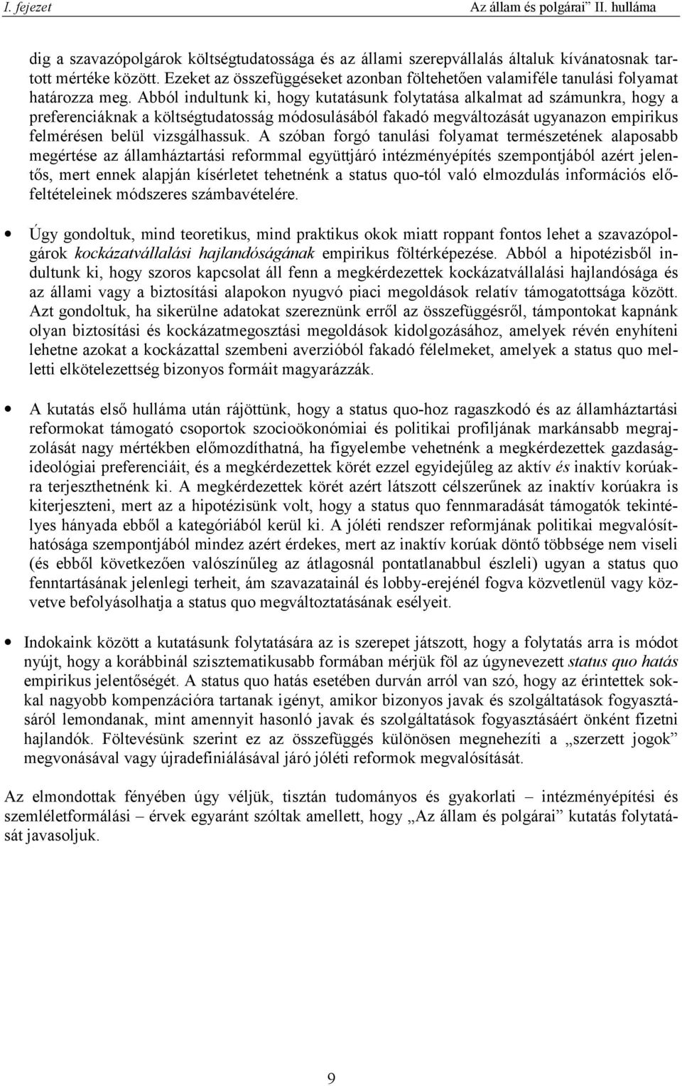 Abból indultunk ki, hogy kutatásunk folytatása alkalmat ad számunkra, hogy a preferenciáknak a költségtudatosság módosulásából fakadó megváltozását ugyanazon empirikus felmérésen belül vizsgálhassuk.