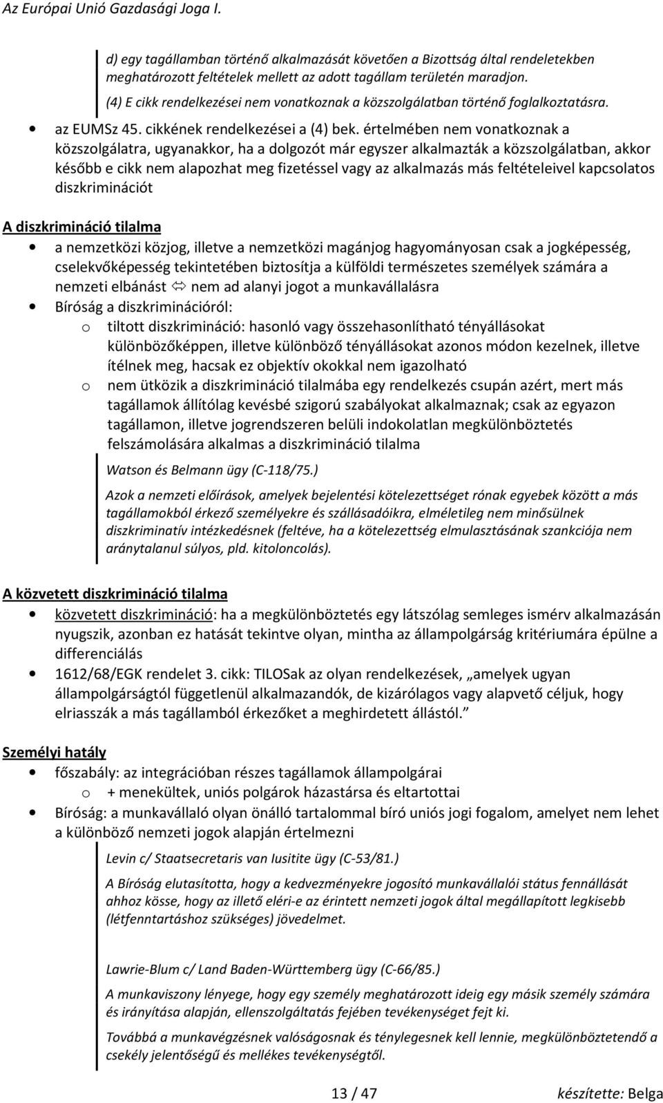 értelmében nem vnatkznak a közszlgálatra, ugyanakkr, ha a dlgzót már egyszer alkalmazták a közszlgálatban, akkr később e cikk nem alapzhat meg fizetéssel vagy az alkalmazás más feltételeivel