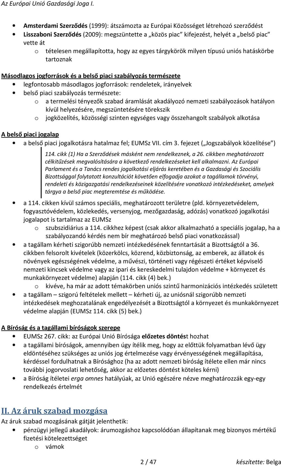 piaci szabályzás természete: a termelési tényezők szabad áramlását akadályzó nemzeti szabályzásk hatályn kívül helyezésére, megszüntetésére törekszik jgközelítés, közösségi szinten egységes vagy