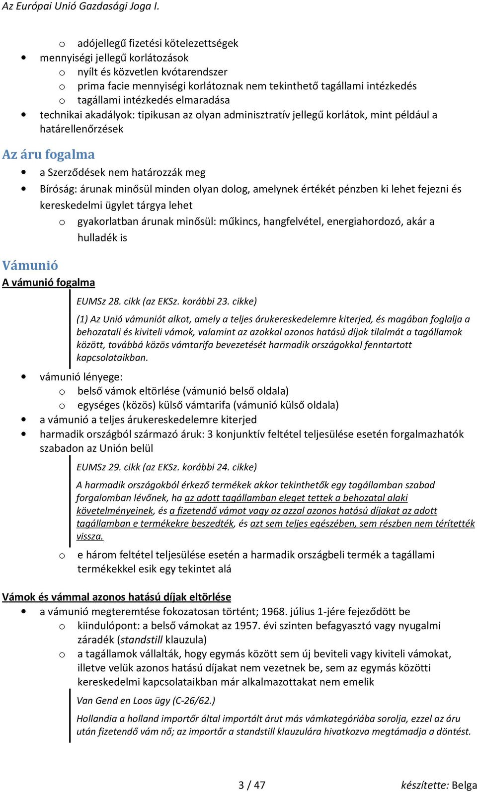 értékét pénzben ki lehet fejezni és kereskedelmi ügylet tárgya lehet gyakrlatban árunak minősül: műkincs, hangfelvétel, energiahrdzó, akár a hulladék is Vámunió A vámunió fgalma EUMSz 28.