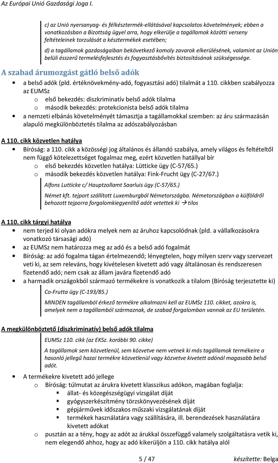 A szabad árumzgást gátló belső adók a belső adók (pld. értéknövekmény-adó, fgyasztási adó) tilalmát a 110.