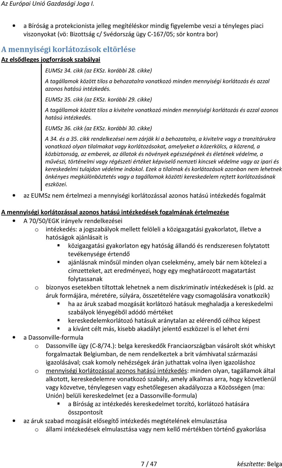 cikke) A tagállamk között tils a kivitelre vnatkzó minden mennyiségi krlátzás és azzal azns hatású intézkedés. EUMSz 36. cikk (az EKSz. krábbi 30. cikke) A 34. és a 35.