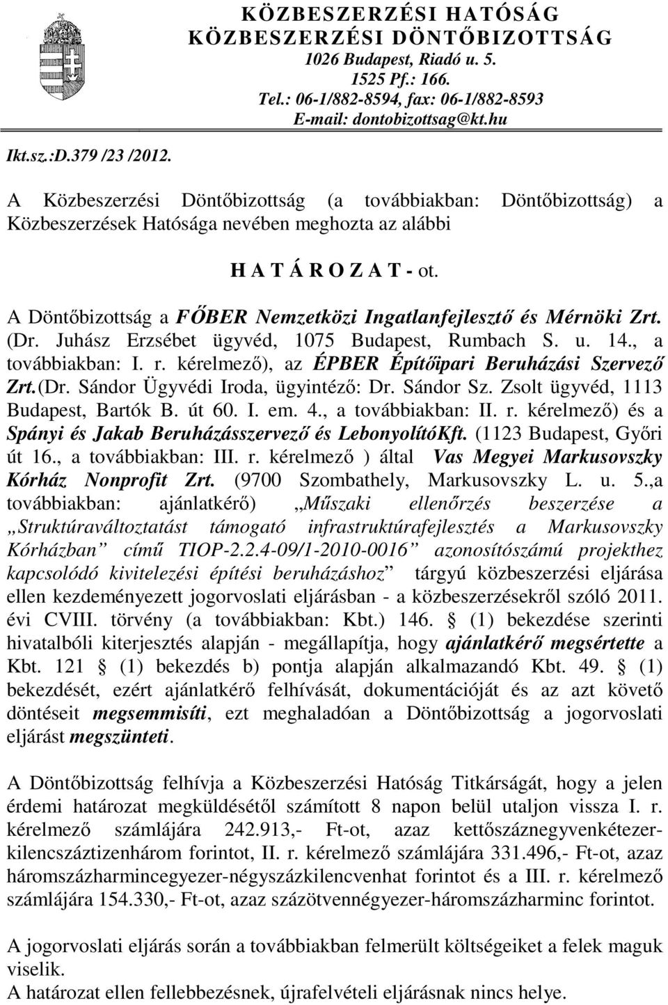 A Döntıbizottság a FİBER Nemzetközi Ingatlanfejlesztı és Mérnöki Zrt. (Dr. Juhász Erzsébet ügyvéd, 1075 Budapest, Rumbach S. u. 14., a továbbiakban: I. r.