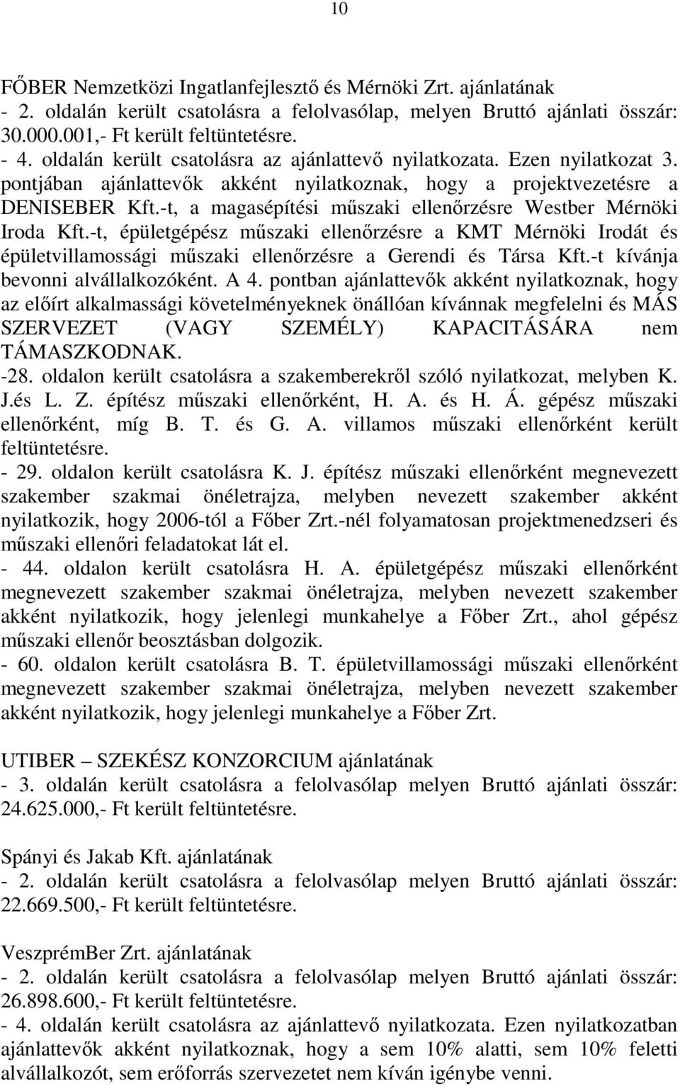 -t, a magasépítési mőszaki ellenırzésre Westber Mérnöki Iroda Kft.-t, épületgépész mőszaki ellenırzésre a KMT Mérnöki Irodát és épületvillamossági mőszaki ellenırzésre a Gerendi és Társa Kft.