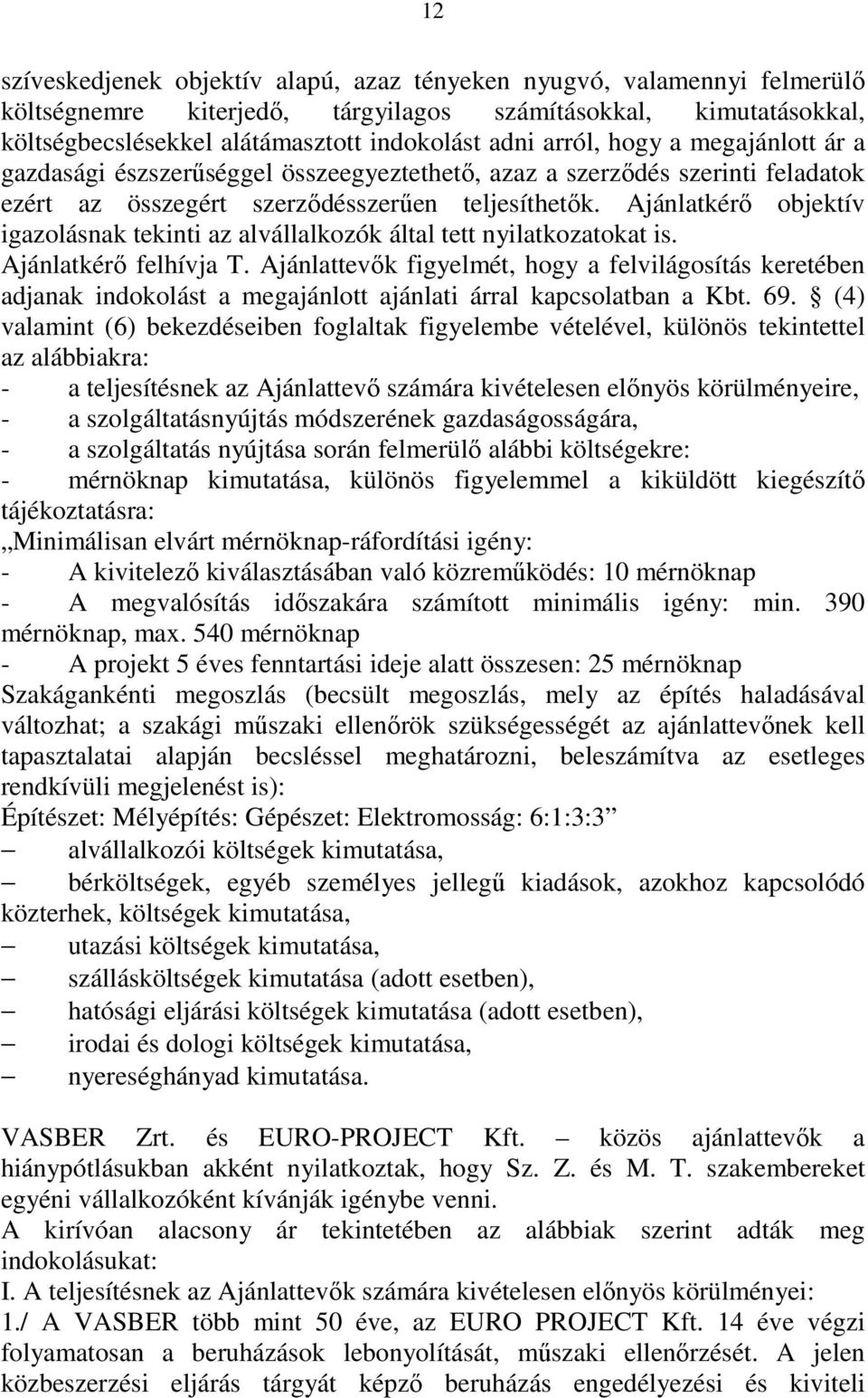 Ajánlatkérı objektív igazolásnak tekinti az alvállalkozók által tett nyilatkozatokat is. Ajánlatkérı felhívja T.